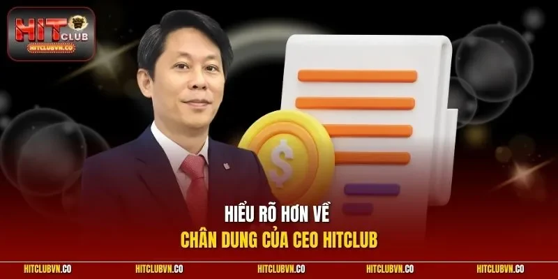 Hiểu rõ hơn về chân dung của CEO Hitclub