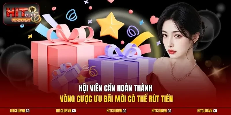 Hội viên cần hoàn thành vòng cược ưu đãi mới có thể rút tiền