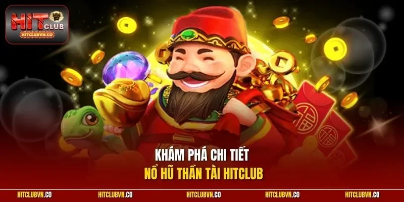 Khám phá chi tiết nổ hũ thần tài hitclub